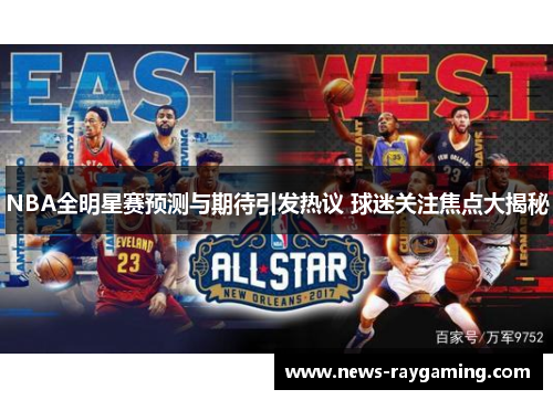 NBA全明星赛预测与期待引发热议 球迷关注焦点大揭秘