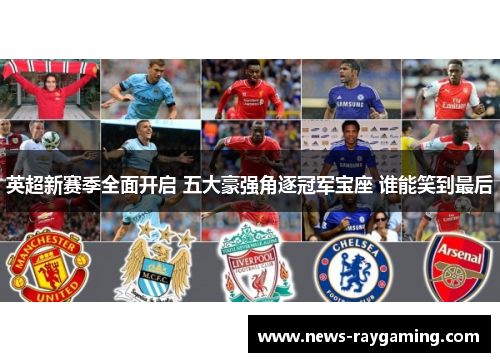 英超新赛季全面开启 五大豪强角逐冠军宝座 谁能笑到最后