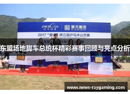 东盟场地脚车总统杯精彩赛事回顾与亮点分析