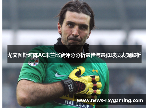 尤文图斯对阵AC米兰比赛评分分析最佳与最低球员表现解析