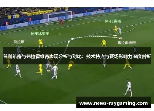 普利希奇与弗拉霍维奇表现分析与对比：技术特点与赛场影响力深度剖析