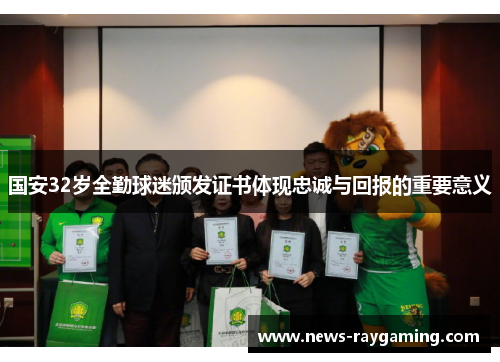 国安32岁全勤球迷颁发证书体现忠诚与回报的重要意义
