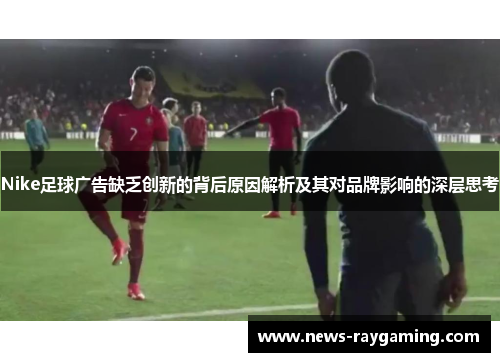 Nike足球广告缺乏创新的背后原因解析及其对品牌影响的深层思考