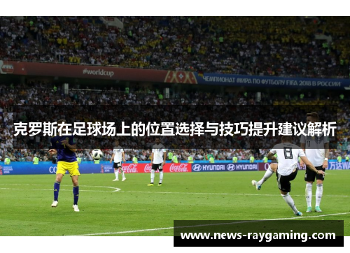 克罗斯在足球场上的位置选择与技巧提升建议解析